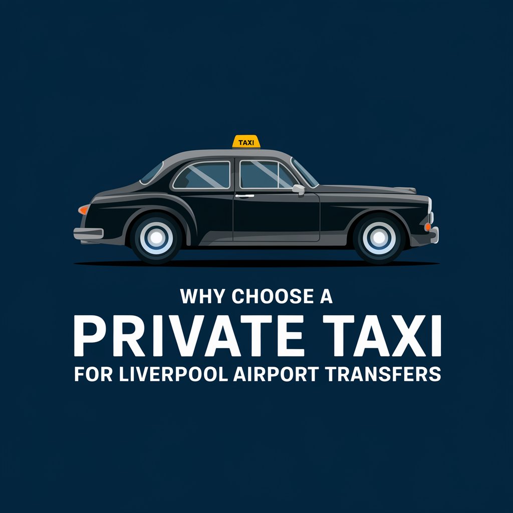 Why Choose a Private Taxi for Liverpool Airport Transfers